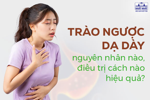 Trào ngược dạ dày nguyên nhân nào, điều trị cách nào hiệu quả?