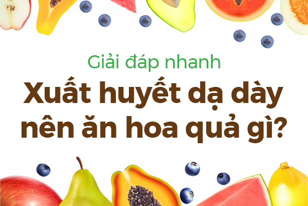 Giải đáp nhanh: Xuất huyết dạ dày nên ăn hoa quả gì?