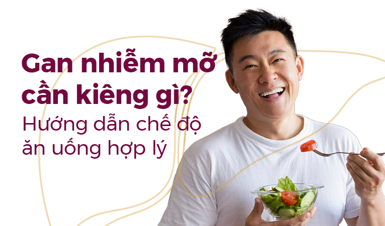 Gan nhiễm mỡ cần kiêng gì? Hướng dẫn chế độ ăn uống hợp lý