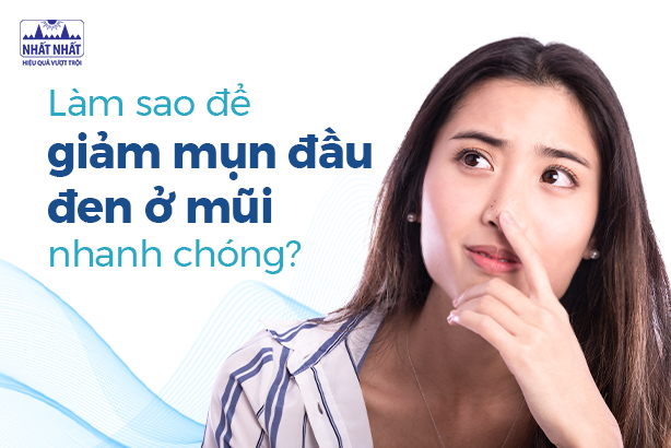 Làm sao để giảm mụn đầu đen ở mũi nhanh chóng?