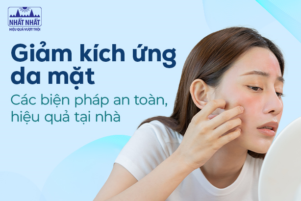 Giảm kích ứng da mặt: Các biện pháp an toàn, hiệu quả tại nhà