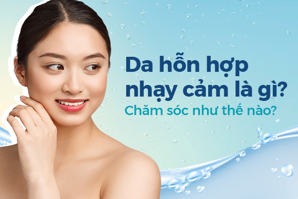 Da hỗn hợp nhạy cảm là gì? Chăm sóc như thế nào? 