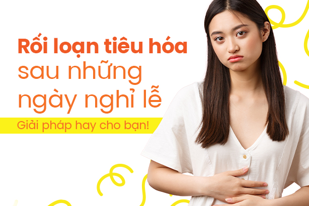 Rối loạn tiêu hóa sau những ngày nghỉ lễ: Giải pháp hay cho bạn!