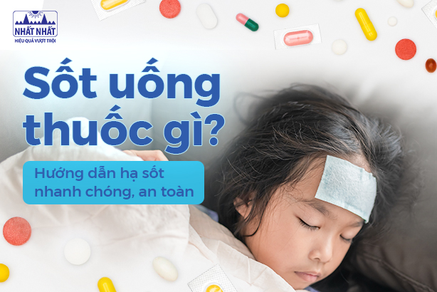 Sốt uống thuốc gì? Hướng dẫn hạ sốt nhanh chóng, an toàn