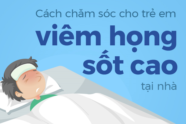 Cách chăm sóc cho trẻ em viêm họng sốt cao tại nhà