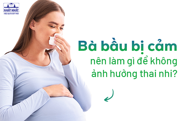 Bà bầu bị cảm nên làm gì để không ảnh hưởng thai nhi?