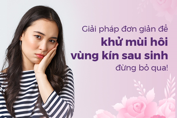 Giải pháp đơn giản để khử mùi hôi vùng kín sau sinh, đừng bỏ qua!