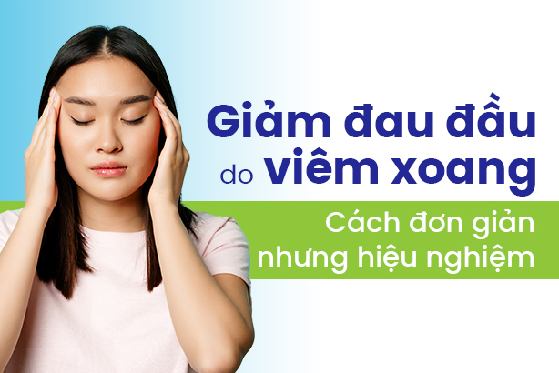 Giảm đau đầu do viêm xoang: Cách đơn giản nhưng hiệu nghiệm