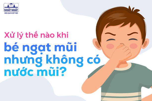 Xử lý thế nào khi bé ngạt mũi nhưng không có nước mũi?