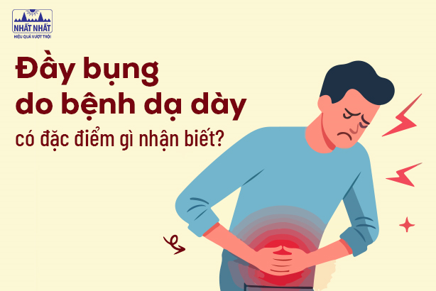 Đầy bụng do bệnh dạ dày có đặc điểm gì nhận biết?