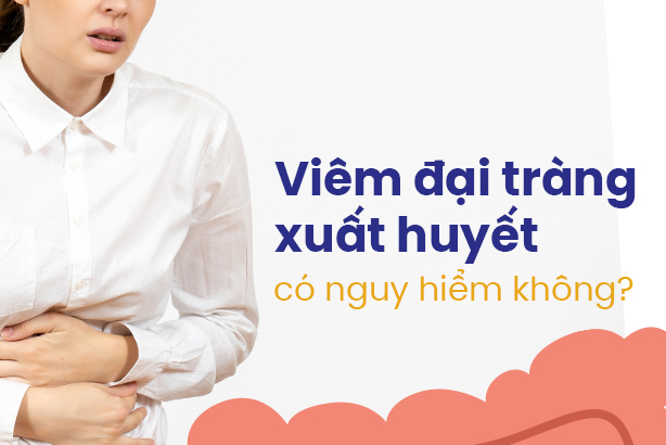 Viêm đại tràng xuất huyết có nguy hiểm không?