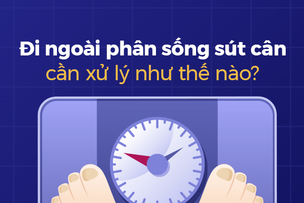 Đi ngoài phân sống sút cân cần xử lý như thế nào?