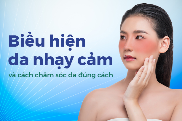 Biểu hiện da nhạy cảm và cách chăm sóc da đúng cách