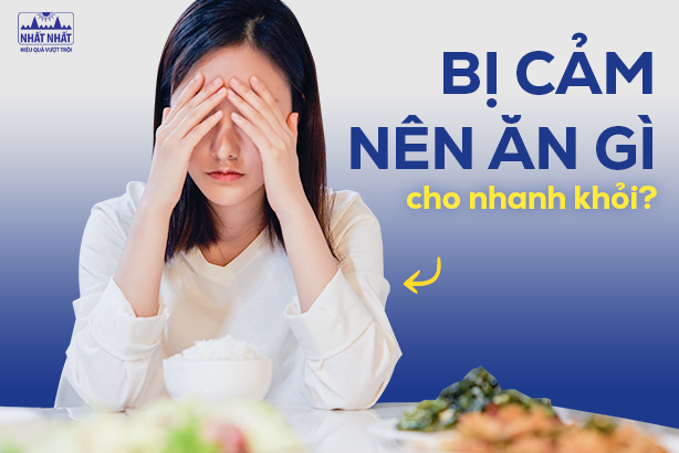 Tư vấn nhanh: Bị cảm nên ăn gì cho nhanh khỏi?