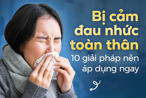 Bị cảm đau nhức toàn thân: 10 giải pháp nên áp dụng ngay
