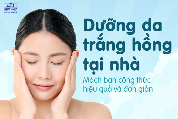 Dưỡng da trắng hồng tại nhà: Mách bạn công thức hiệu quả và đơn giản 