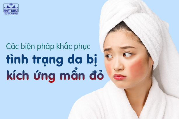 Các biện pháp khắc phục tình trạng da bị kích ứng mẩn đỏ