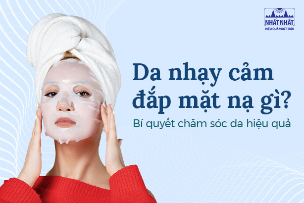 Da nhạy cảm nên đắp mặt nạ gì? Bí quyết chăm sóc da hiệu quả