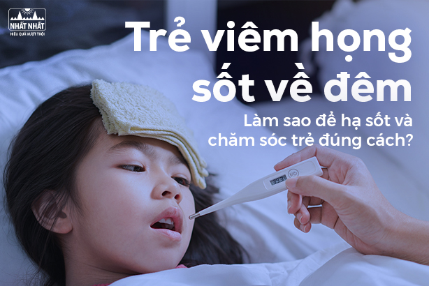 Trẻ viêm họng sốt về đêm: Làm sao để hạ sốt và chăm sóc trẻ đúng cách?