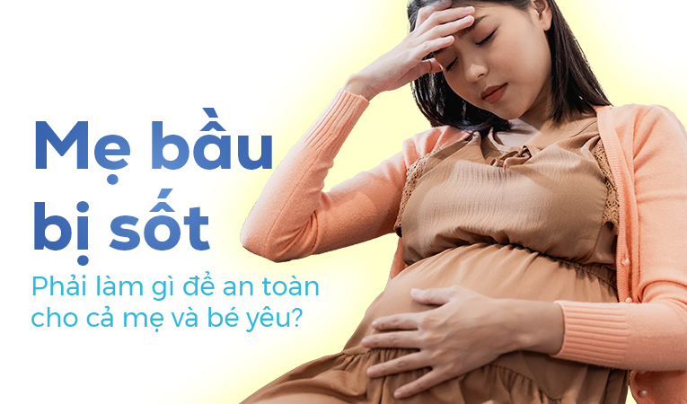 Mẹ bầu bị sốt: Phải làm gì để an toàn cho cả mẹ và bé yêu?