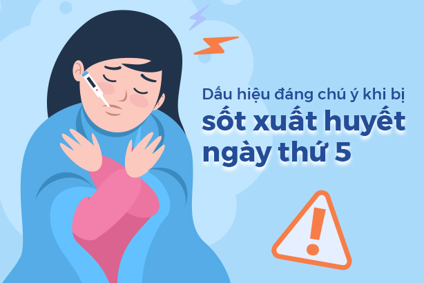Dấu hiệu đáng chú ý khi bị sốt xuất huyết ngày thứ 5