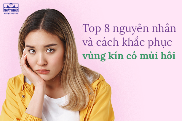 Top 8 nguyên nhân và cách khắc phục vùng kín có mùi hôi