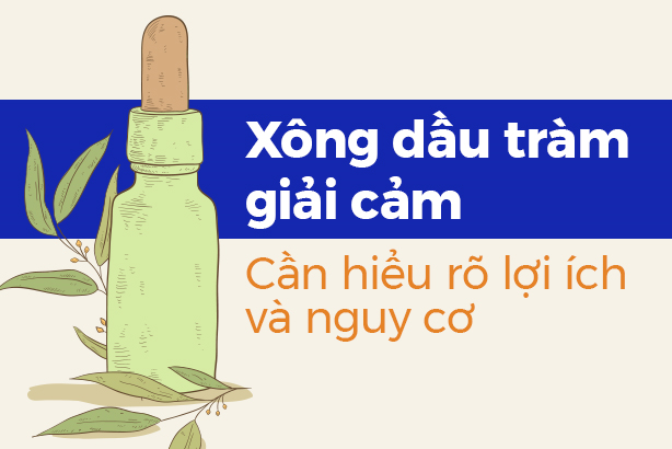 Xông dầu tràm giải cảm: Cần hiểu rõ lợi ích và nguy cơ