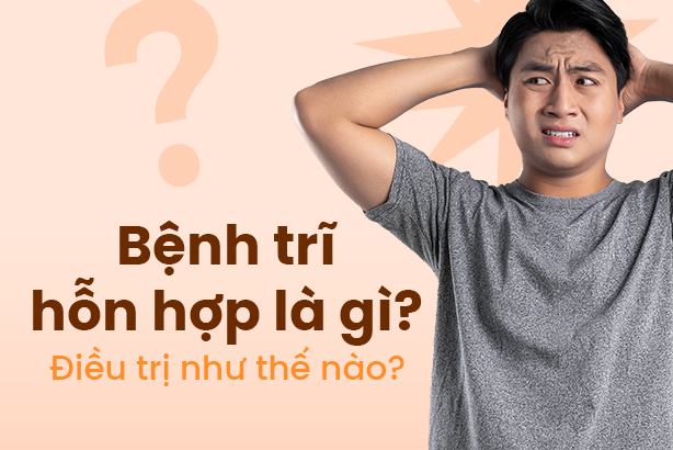 Bệnh trĩ hỗn hợp là gì? Điều trị như thế nào?