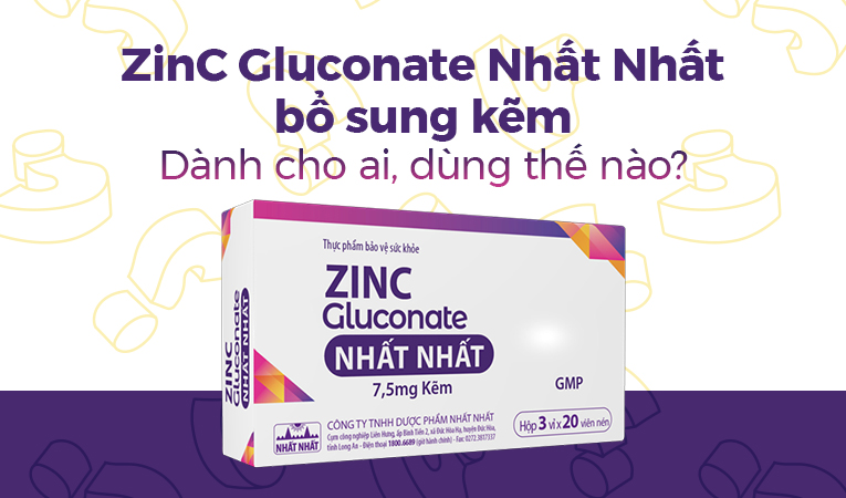 ZinC Gluconatee Nhất Nhất bổ sung kẽm: Dành cho ai, dùng thế nào?