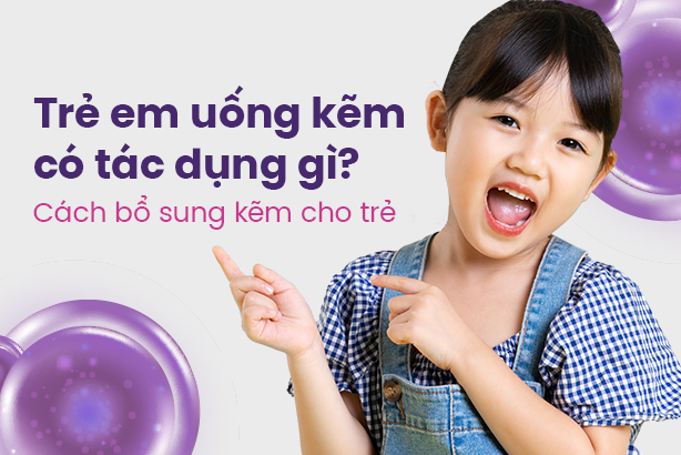 Trẻ em uống kẽm có tác dụng gì? Cách bổ sung kẽm cho trẻ