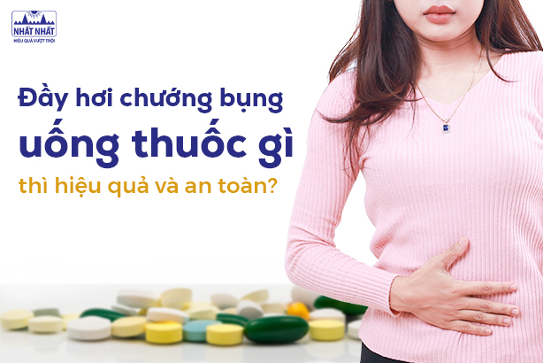 Đầy hơi chướng bụng uống thuốc gì thì hiệu quả và an toàn?