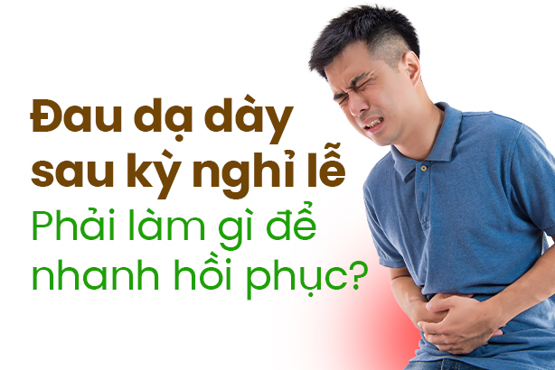 Đau dạ dày sau kỳ nghỉ lễ: Phải làm gì để nhanh hồi phục?