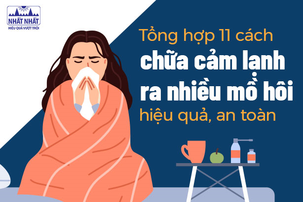 Tổng hợp 11 cách chữa cảm lạnh ra nhiều mồ hôi hiệu quả, an toàn