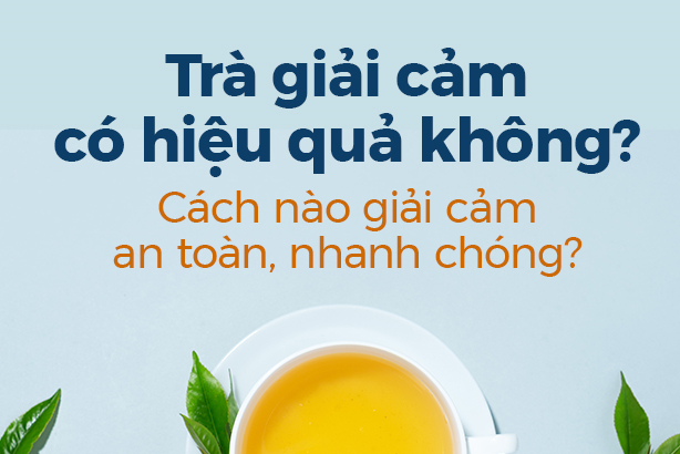 Trà giải cảm có hiệu quả không? Cách nào giải cảm an toàn, nhanh chóng?