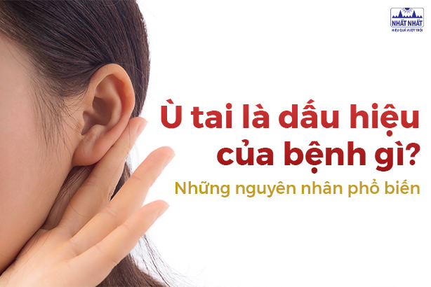 Ù tai là dấu hiệu của bệnh gì? Những nguyên nhân phổ biến