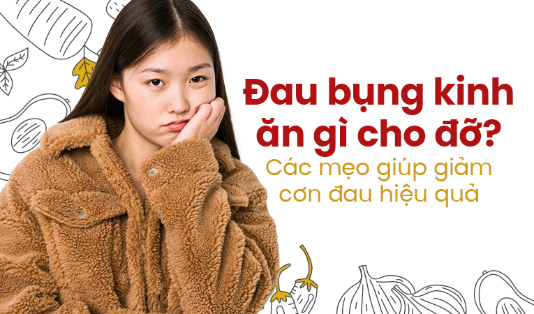 Đau bụng kinh ăn gì cho đỡ? Các mẹo giúp giảm cơn đau hiệu quả