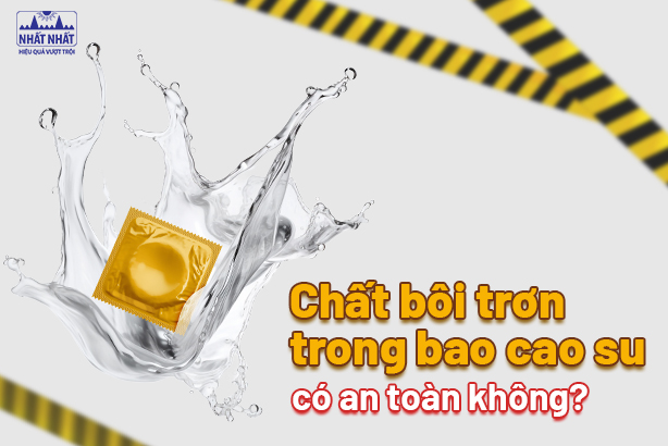 Chất bôi trơn trong bao cao su có an toàn không?