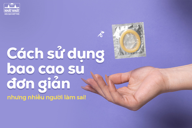 Cách sử dụng bao cao su đơn giản, nhưng nhiều người làm sai!