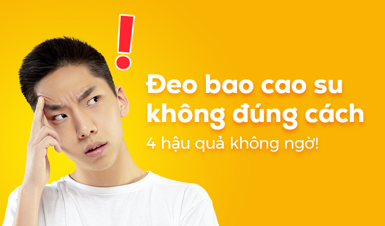 Đeo bao cao su không đúng cách: 4 hậu quả không ngờ!