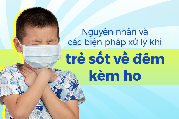 Nguyên nhân và các biện pháp xử lý khi trẻ sốt về đêm kèm ho