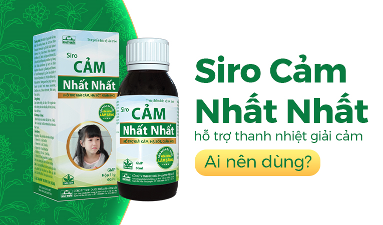 Siro Cảm Nhất Nhất hỗ trợ thanh nhiệt giải cảm: Ai nên dùng?