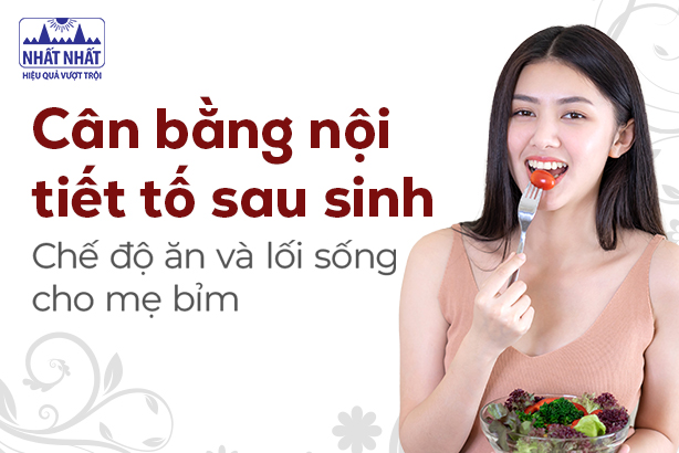 Cân bằng nội tiết tố sau sinh: Chế độ ăn và lối sống cho mẹ bỉm