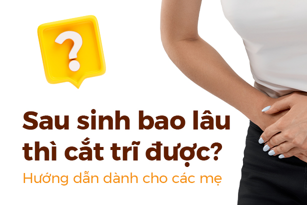 Sau sinh bao lâu thì cắt trĩ được? Hướng dẫn dành cho các mẹ