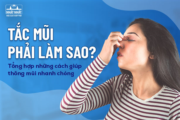 Tắc mũi phải làm sao? Tổng hợp những cách giúp thông mũi nhanh chóng 