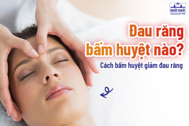 Đau răng bấm huyệt nào? Cách bấm huyệt giảm đau răng