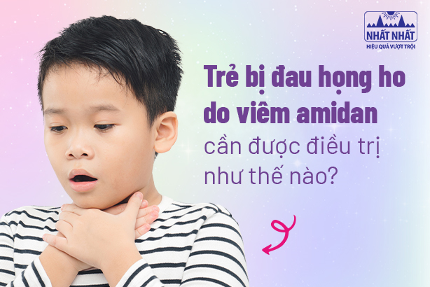 Trẻ bị đau họng ho do viêm amidan cần được điều trị như thế nào?