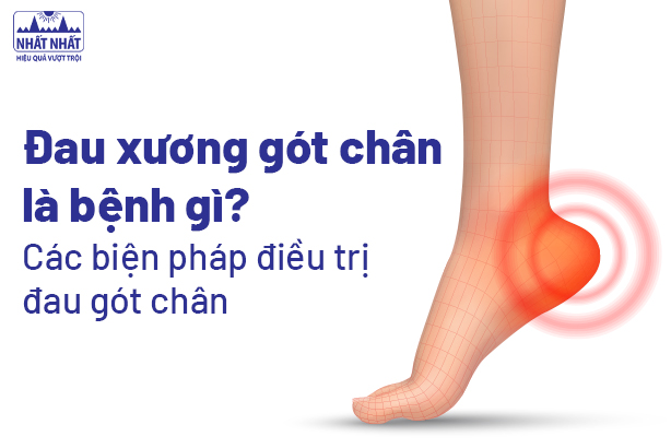 Đau xương gót chân là bệnh gì? Các biện pháp điều trị đau gót chân