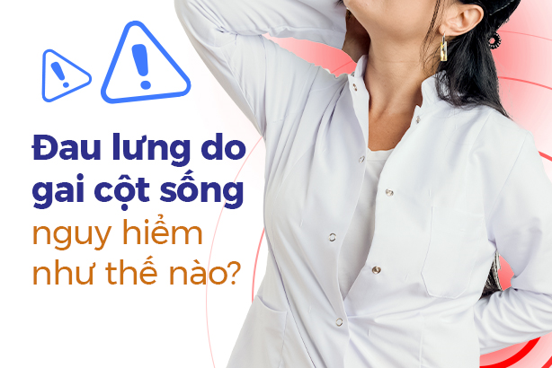 Đau lưng do gai cột sống nguy hiểm như thế nào?