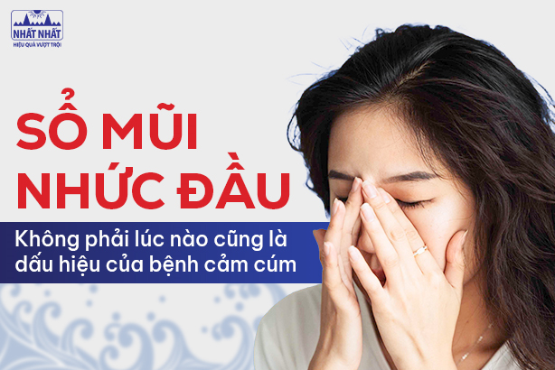 Sổ mũi nhức đầu: Không phải lúc nào cũng là dấu hiệu của bệnh cảm cúm