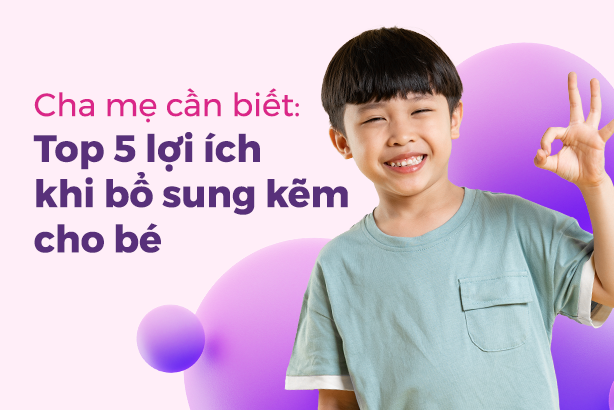 Cha mẹ cần biết: Top 5 lợi ích khi bổ sung kẽm cho bé